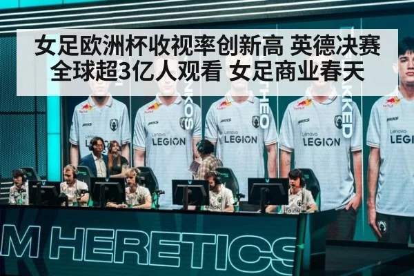 女足欧洲杯收视率创新高 英德决赛全球超3亿人观看 女足商业春天
