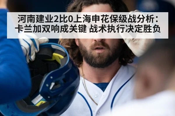 河南建业2比0上海申花保级战分析：卡兰加双响成关键 战术执行决定胜负